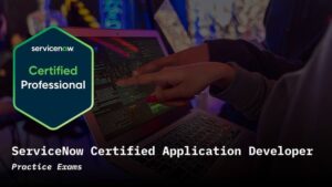 ServiceNow Certified Application Developer Practice Exams