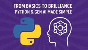 From Basics To Brilliance: Python And Gen Ai Made Simple