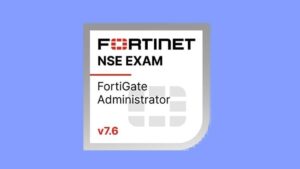 Fortinet NSE 4 – FortiOS 7.6 Administrator Practice Tests